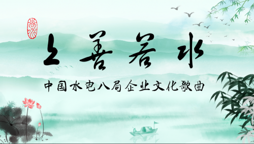 中國水電八局企業(yè)文化歌曲《上善若水》震撼發(fā)布